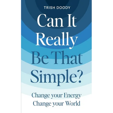 Can It Really Be That Simple: Change Your Energy Change Your World