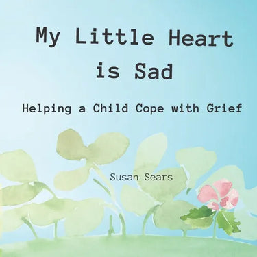 My Little Heart is Sad: Helping a Child Cope with Grief