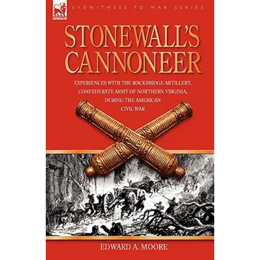 Stonewall's Cannoneer: Experiences with the Rockbridge Artillery, Confederate Army of Northern Virginia, During the American Civil War