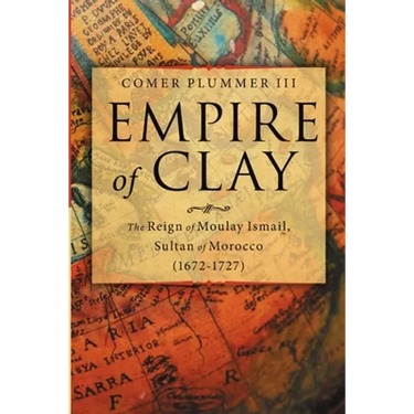 Empire of Clay: The Reign of Moulay Ismail, Sultan of Morocco (1672-1727)