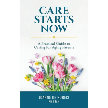 Care Starts Now: A Practical Guide to Caring for Aging Parents