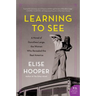 Learning to See: A Novel of Dorothea Lange, the Woman Who Revealed the Real America