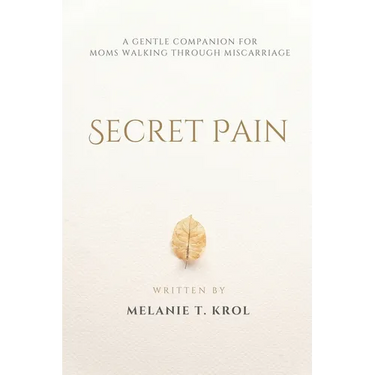 Secret Pain: A Gentle Companion for Moms Walking Through Miscarriage