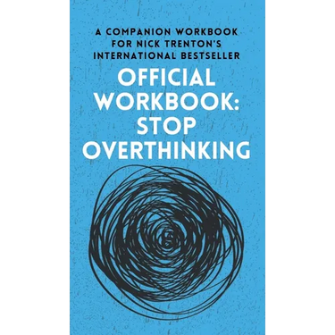 OFFICIAL WORKBOOK for STOP OVERTHINKING: A Companion Workbook for Nick Trenton's International Bestseller