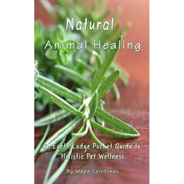 Natural Animal Healing - An Earth Lodge Pocket Guide to Holistic Pet Wellness