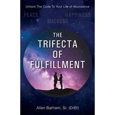 The Trifecta of Fulfillment: Unlock the Code to Your Life of Abundance