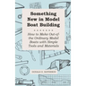 Something New in Model Boat Building - How to Make Out-of-the Ordinary Model Boats with Simple Tools and Materials