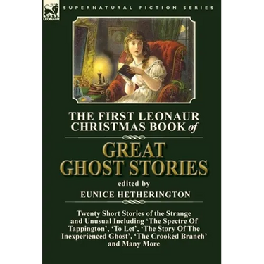 The First Leonaur Christmas Book of Great Ghost Stories: Twenty Short Stories of the Strange and Unusual Including 'The Spectre of Tappington', 'To Le