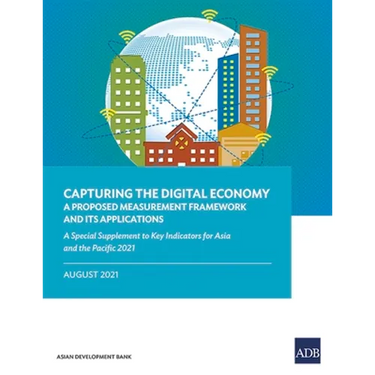 Capturing the Digital Economy: A Proposed Measurement Framework and Its Applications--A Special Supplement to Key Indicators for Asia and the Pacific