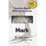 Question-based Bible Study Guide -- Mark: Good Questions Have Groups Talking