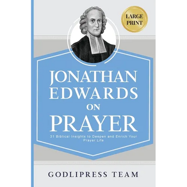 Jonathan Edwards on Prayer: 31 Biblical Insights to Deepen and Enrich Your Prayer Life (LARGE PRINT)