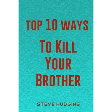 Top 10 Ways To Kill Your Brother