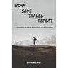 Work, Save, Travel, Repeat: The complete guide to amazing budget traveling