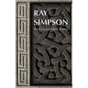 Ray Simpson: His Complete Celtic Prayers