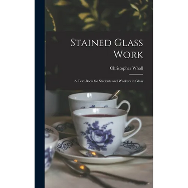 Stained Glass Work: A Text-Book for Students and Workers in Glass