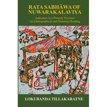 Rata Sabhawa of Nuwarakalaviya: Judicature in a Princely Province: And Ethnographical and Historical Reading