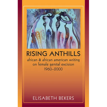 Rising Anthills: African and African American Writing on Female Genital Excision, 1960a 2000