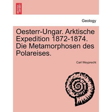 Oesterr-Ungar. Arktische Expedition 1872-1874. Die Metamorphosen Des Polareises.