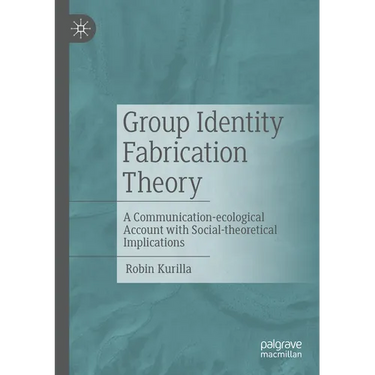 Group Identity Fabrication Theory: A Communication-Ecological Account with Social-Theoretical Implications