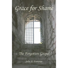 Grace for Shame: The Forgotten Gospel