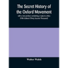 The Secret History Of The Oxford Movement, With A New Preface Containing A Reply To Critics (Fifth Edition) (Thirty Second Thousand)