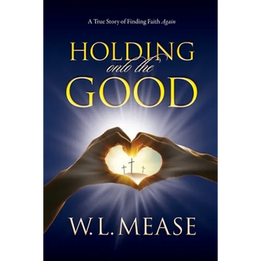 Holding Onto the Good: A True Story of Finding Faith Again