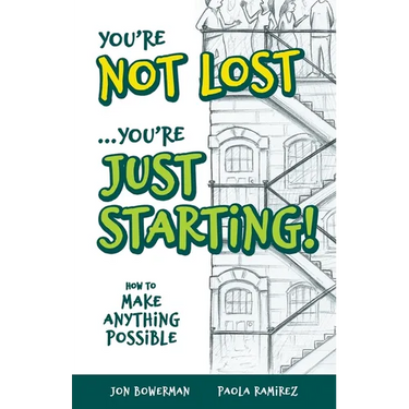 You're Not Lost...You're Just Starting!: How to Make Anything Possible