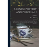 Chinese Pottery and Porcelain: An Account of the Potter's Art in China From Primitive Times to the Present Day...forty Plates in Colour and Ninety-si