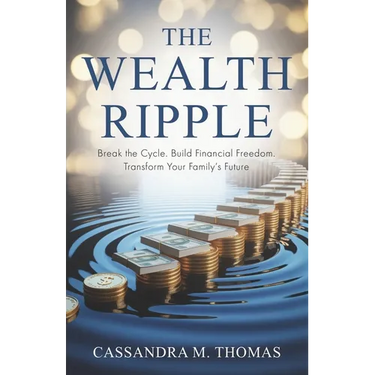 The Wealth Ripple: Break the Cycle. Build Financial Freedom. Transform Your Family's Future.