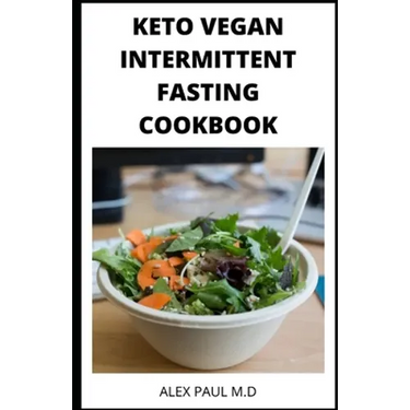 Keto Vegan Intermittent Fasting Cookbook: 90 ketogenic and intermittent fasting recipes for weight loss managing diabetes 7day meal plan for good livi