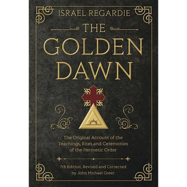 The Golden Dawn: The Original Account of the Teachings, Rites, and Ceremonies of the Hermetic Order