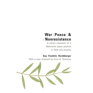 War, Peace, and Nonresistance: A Classic Statement of a Mennonite Peace Position in Faith and Practice