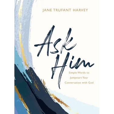 Ask Him: Simple Words to Jumpstart Your Conversation with God