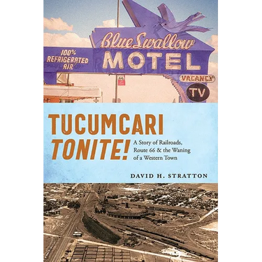 Tucumcari Tonite!: A Story of Railroads, Route 66, and the Waning of a Western Town