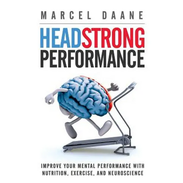 Headstrong Performance: Improve Your Mental Performance With Nutrition, Exercise, and Neuroscience