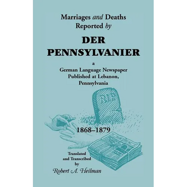 Marriages and Deaths Reported by Der Pennsylvanier, a German Language Newspaper Published at Lebanon, Pennsylvania, 1868-1879