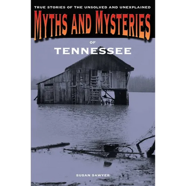 Myths and Mysteries of Tennessee: True Stories of the Unsolved and Unexplained