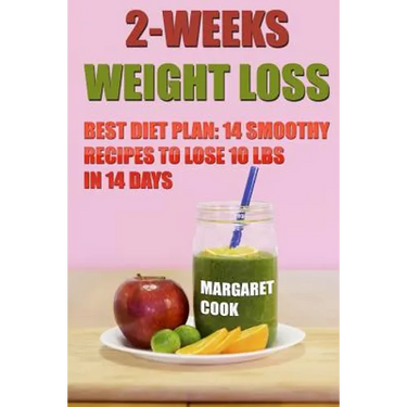 2-Weeks Weight Loss: Best Diet Plan: 14 Smoothy Recipes To Lose 10 Lbs In 14 Days