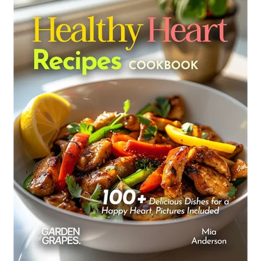 Healthy Heart Recipes Cookbook: 100+ Delicious Dishes for a Happy Heart, Pictures Included