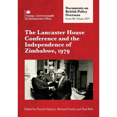 The Lancaster House Conference and the Independence of Zimbabwe, 1979: Documents on British Policy Overseas: Series III, Volume XIV