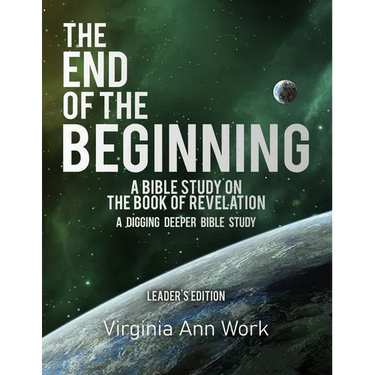 The End of the Beginning: A Bible Study on the Book of Revelation: Leaders Edition