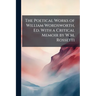The Poetical Works of William Wordsworth, Ed. With a Critical Memoir by W.M. Rossetti