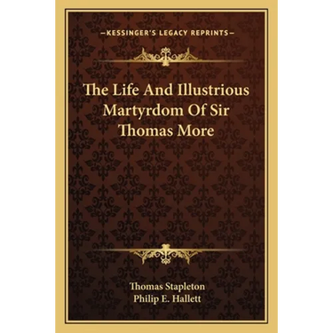 The Life And Illustrious Martyrdom Of Sir Thomas More