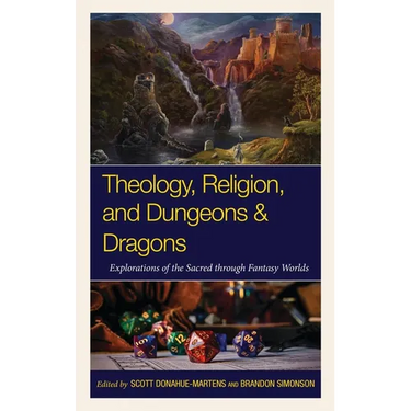 Theology, Religion, and Dungeons & Dragons: Explorations of the Sacred through Fantasy Worlds