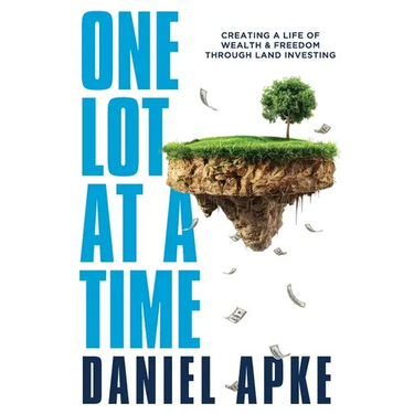 One Lot at a Time: Creating a Life of Wealth & Freedom Through Land Investing