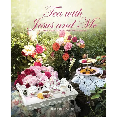 Tea with Jesus and Me: Stories of God's Faithfulness