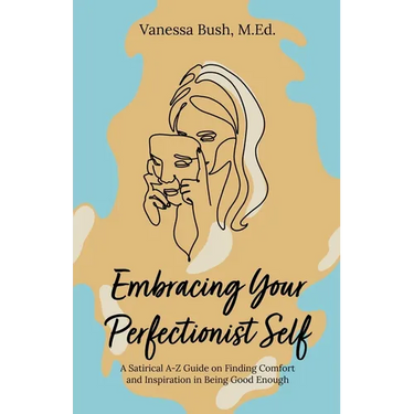 Embracing Your Perfectionist Self: A Satirical A-Z Guide on Finding Comfort and Inspiration in Being Good Enough
