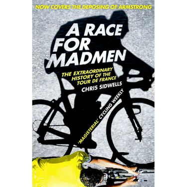A Race for Madmen: A History of the Tour de France