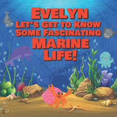 Evelyn Let's Get to Know Some Fascinating Marine Life!: Personalized Baby Books with Your Child's Name in the Story - Ocean Animals Books for Toddlers