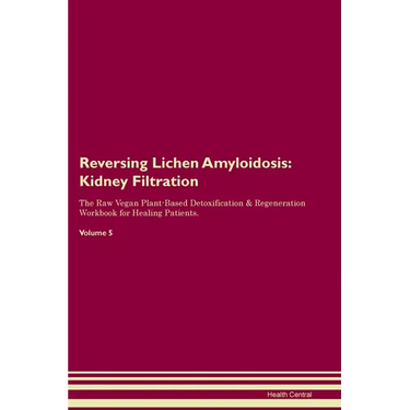 Reversing Lichen Amyloidosis: Kidney Filtration The Raw Vegan Plant-Based Detoxification & Regeneration Workbook for Healing Patients. Volume 5